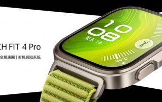 轻薄时尚，HUAWEI WATCH FIT 4系列发布，全新Pro款带来户外进阶